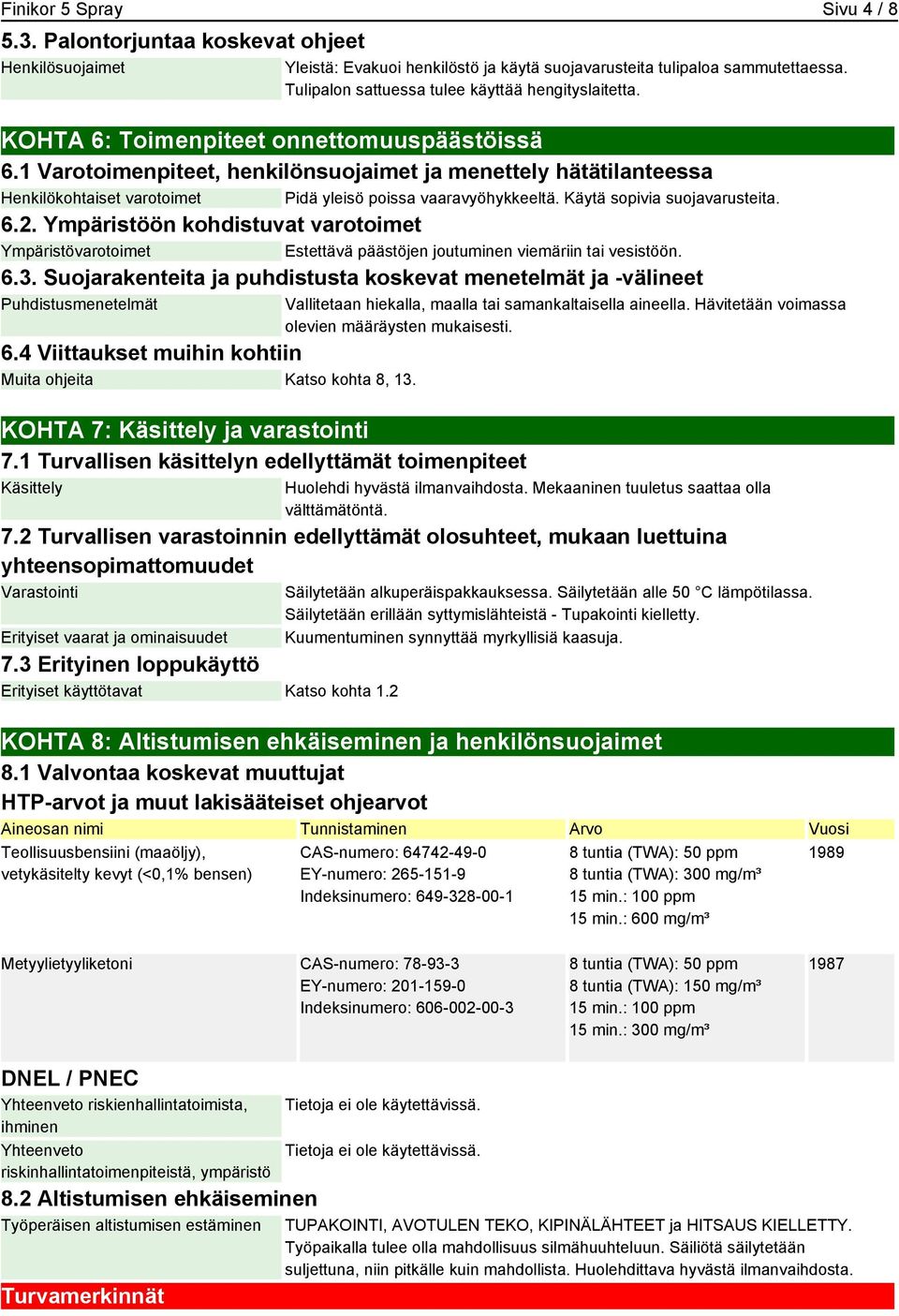 1 Varotoimenpiteet, henkilönsuojaimet ja menettely hätätilanteessa Henkilökohtaiset varotoimet Pidä yleisö poissa vaaravyöhykkeeltä. Käytä sopivia suojavarusteita. 6.2.