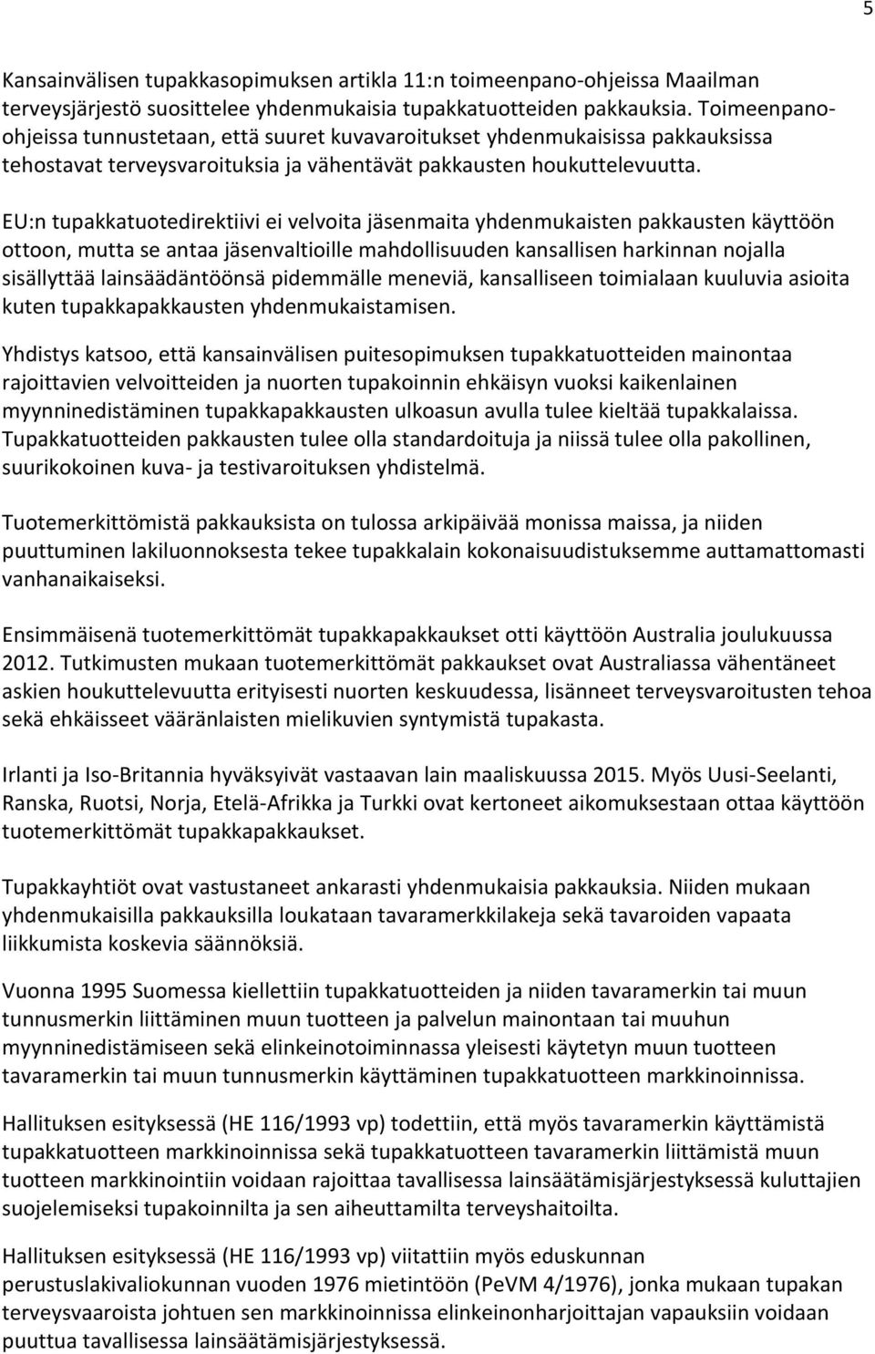 EU:n tupakkatuotedirektiivi ei velvoita jäsenmaita yhdenmukaisten pakkausten käyttöön ottoon, mutta se antaa jäsenvaltioille mahdollisuuden kansallisen harkinnan nojalla sisällyttää lainsäädäntöönsä