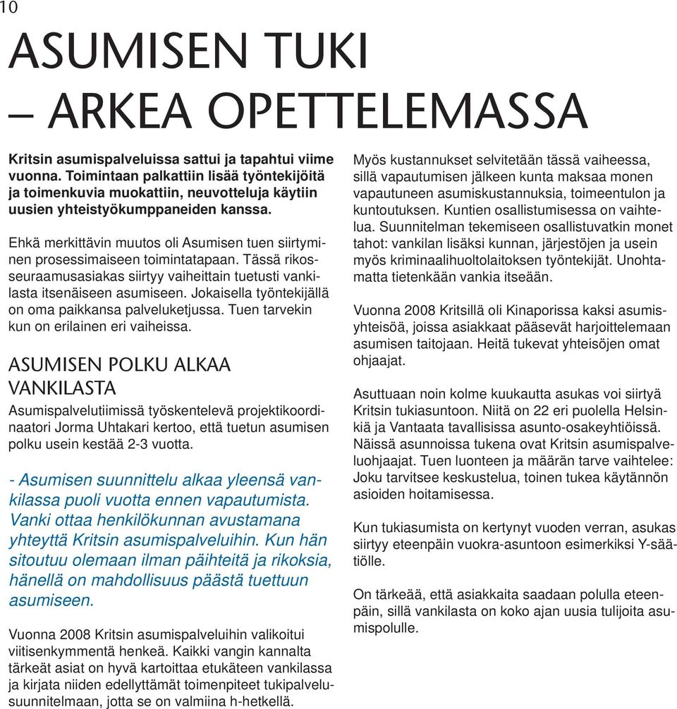 Ehkä merkittävin muutos oli Asumisen tuen siirtyminen prosessimaiseen toimintatapaan. Tässä rikosseuraamusasiakas siirtyy vaiheittain tuetusti vankilasta itsenäiseen asumiseen.