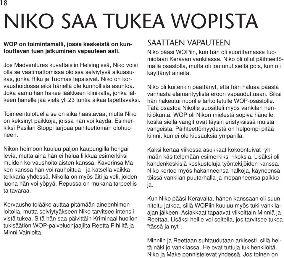 Niko on korvaushoidossa eikä hänellä ole kunnollista asuntoa. Joka aamu hän hakee lääkkeen klinikalta, jonka jälkeen hänelle jää vielä yli 23 tuntia aikaa tapettavaksi.