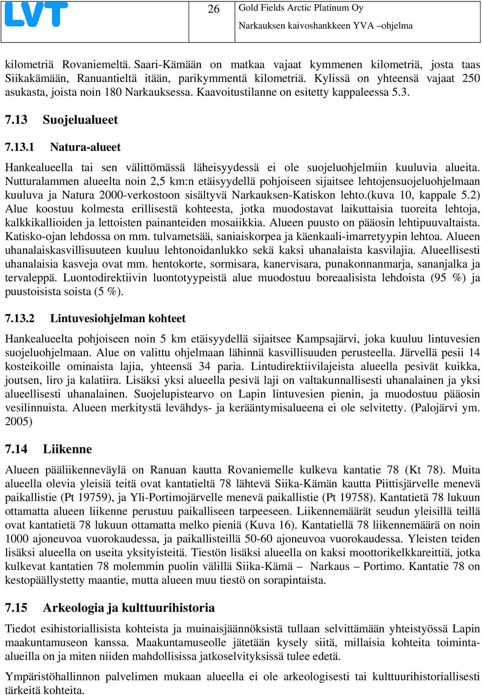 Suojelualueet 7.13.1 Natura-alueet Hankealueella tai sen välittömässä läheisyydessä ei ole suojeluohjelmiin kuuluvia alueita.