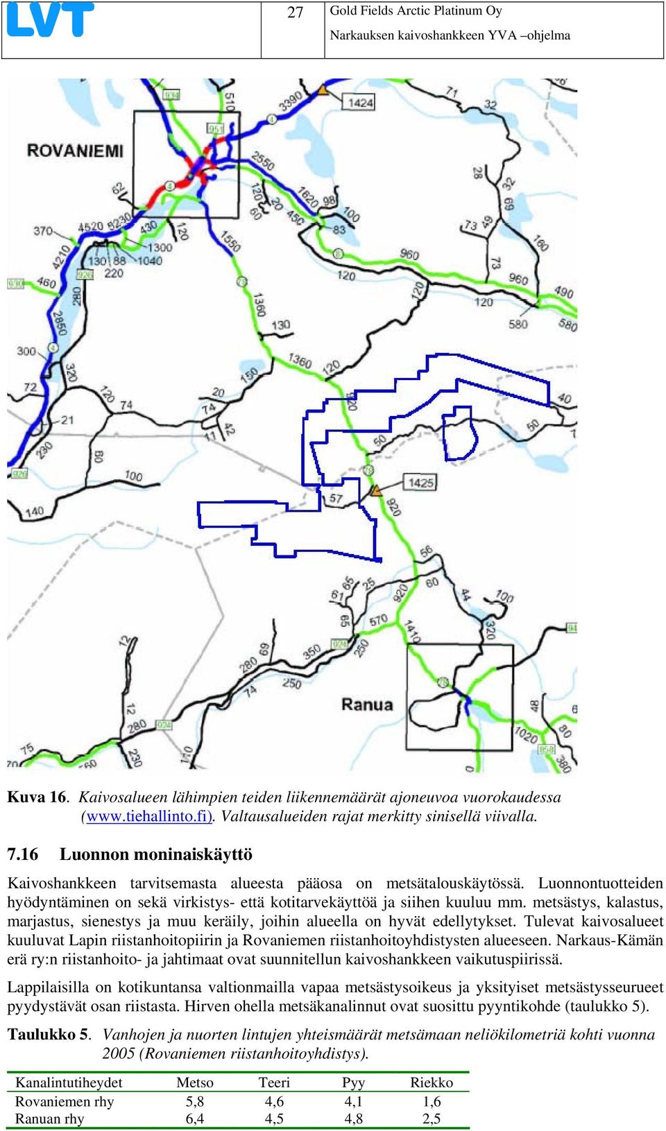 metsästys, kalastus, marjastus, sienestys ja muu keräily, joihin alueella on hyvät edellytykset. Tulevat kaivosalueet kuuluvat Lapin riistanhoitopiirin ja Rovaniemen riistanhoitoyhdistysten alueeseen.