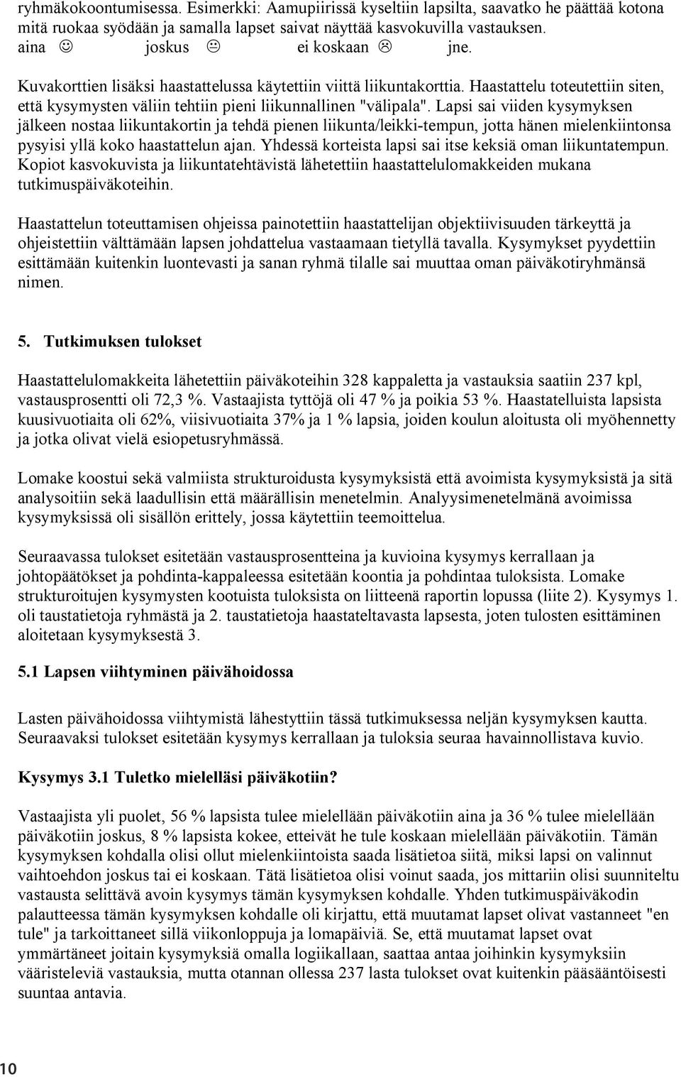 Lapsi sai viiden kysymyksen jälkeen nostaa liikuntakortin ja tehdä pienen liikunta/leikki-tempun, jotta hänen mielenkiintonsa pysyisi yllä koko haastattelun ajan.