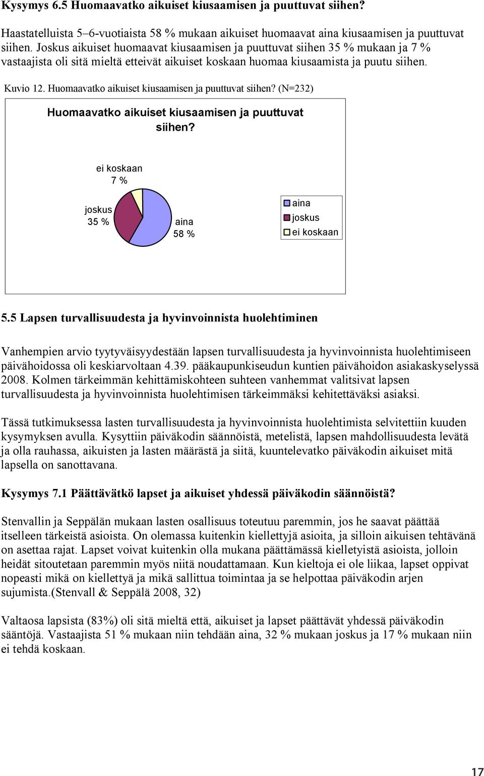 Huomaavatko aikuiset kiusaamisen ja puuttuvat siihen? (N=232) Huomaavatko aikuiset kiusaamisen ja puuttuvat siihen? 7 % 35 % 58 % 5.