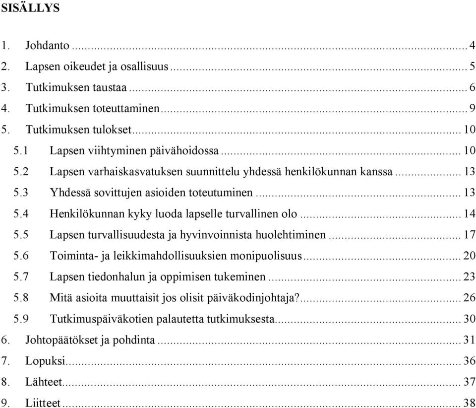 .. 14 5.5 Lapsen turvallisuudesta ja hyvinvoinnista huolehtiminen... 17 5.6 Toiminta- ja leikkimahdollisuuksien monipuolisuus... 20 5.7 Lapsen tiedonhalun ja oppimisen tukeminen... 23 5.