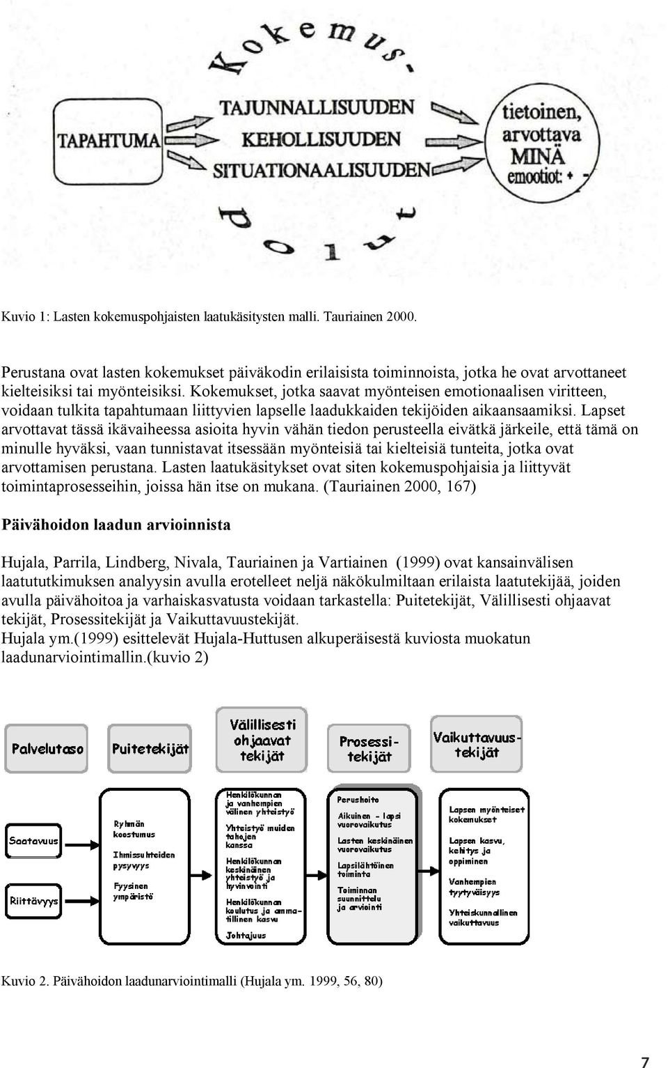 Lapset arvottavat tässä ikävaiheessa asioita hyvin vähän tiedon perusteella eivätkä järkeile, että tämä on minulle hyväksi, vaan tunnistavat itsessään myönteisiä tai kielteisiä tunteita, jotka ovat