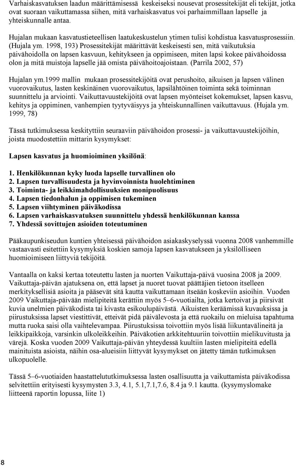 1998, 193) Prosessitekijät määrittävät keskeisesti sen, mitä vaikutuksia päivähoidolla on lapsen kasvuun, kehitykseen ja oppimiseen, miten lapsi kokee päivähoidossa olon ja mitä muistoja lapselle jää