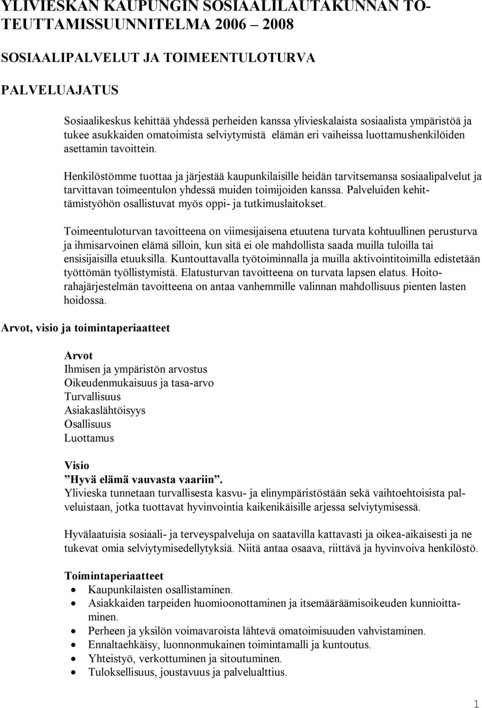 Henkilöstömme tuottaa ja järjestää kaupunkilaisille heidän tarvitse mansa sosi aali pal velut ja tarvittavan toimeentulon yhdessä muiden toimijoiden kanssa.