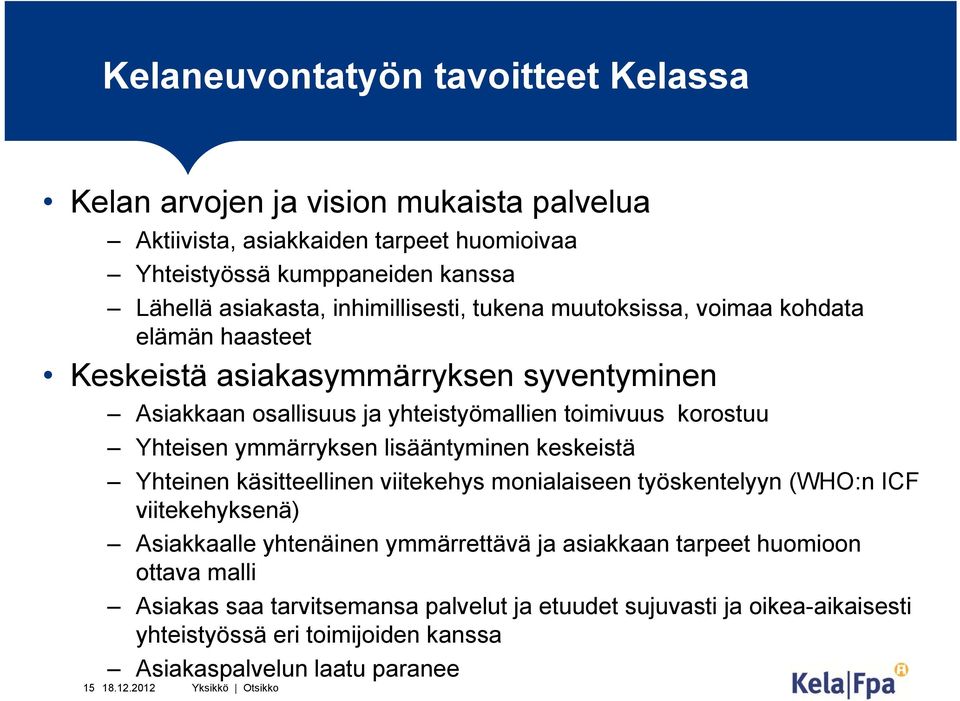 ymmärryksen lisääntyminen keskeistä Yhteinen käsitteellinen viitekehys monialaiseen työskentelyyn (WHO:n ICF viitekehyksenä) Asiakkaalle yhtenäinen ymmärrettävä ja asiakkaan tarpeet