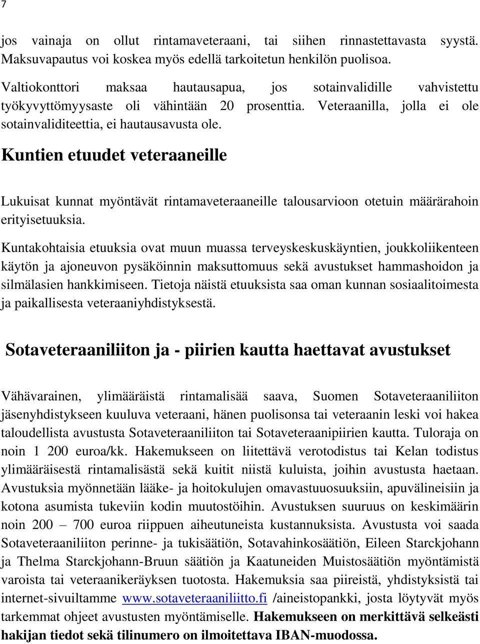 Kuntien etuudet veteraaneille Lukuisat kunnat myöntävät rintamaveteraaneille talousarvioon otetuin määrärahoin erityisetuuksia.