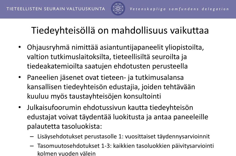 kuuluu myös taustayhteisöjen konsultointi Julkaisufoorumin ehdotussivun kautta tiedeyhteisön edustajat voivat täydentää luokitusta ja antaa paneeleille