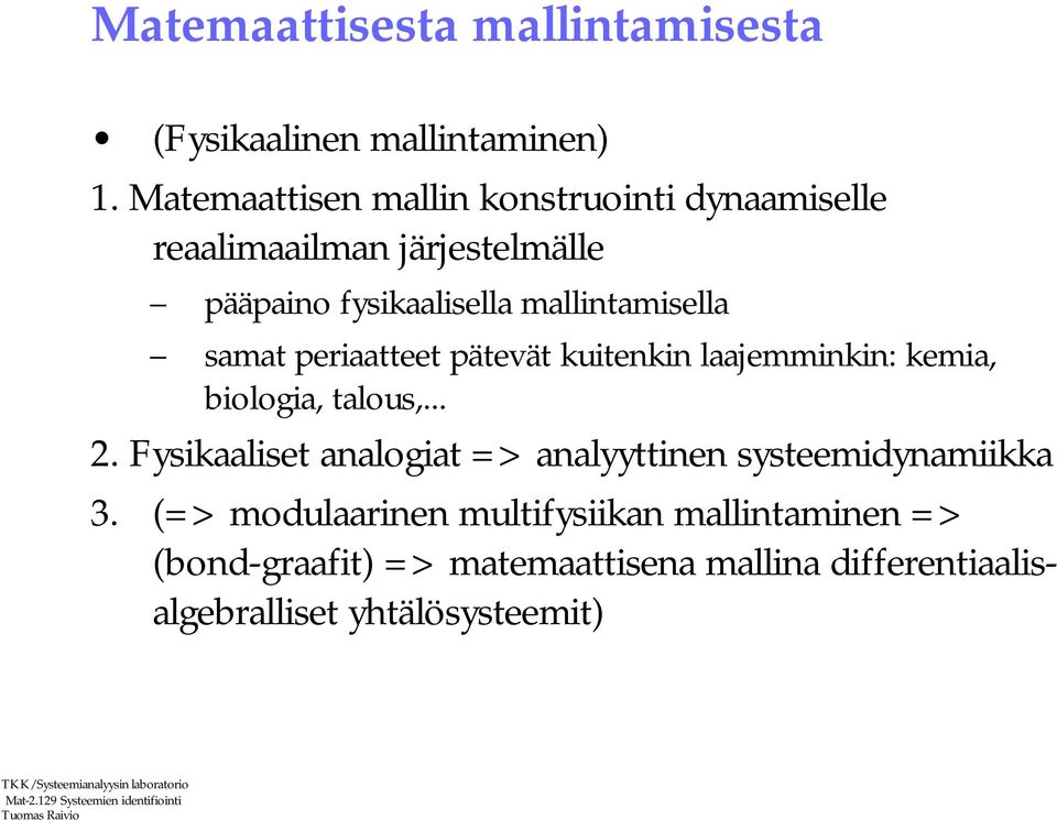 mallintamisella samat periaatteet pätevät kuitenkin laajemminkin: kemia, biologia, talous,... 2.