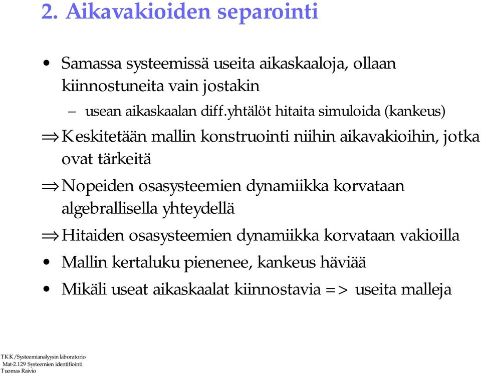 yhtälöt hitaita simuloida (kankeus) Keskitetään mallin konstruointi niihin aikavakioihin, jotka ovat tärkeitä