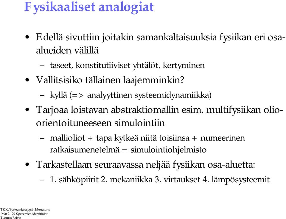 kyllä (=> analyyttinen systeemidynamiikka) Tarjoaa loistavan abstraktiomallin esim.