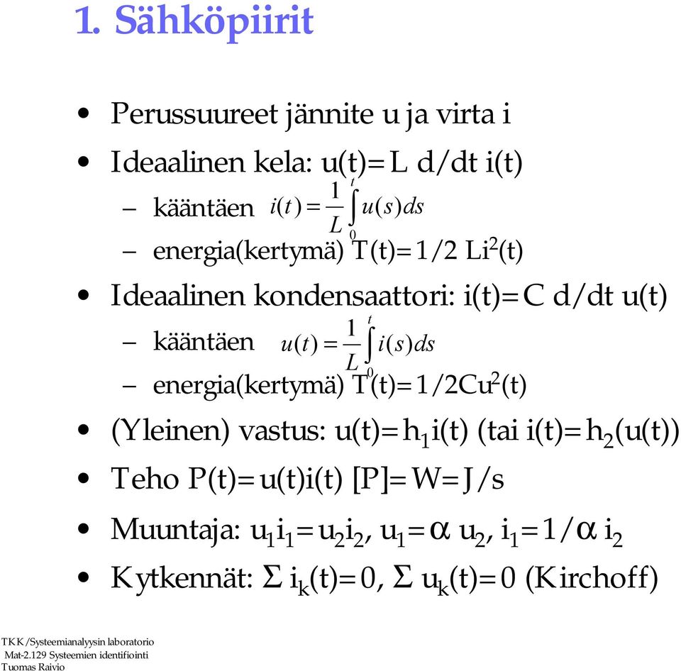 T(t)=1/2Cu 2 (t) (Yleinen) vastus: u(t)=h 1 i(t) (tai i(t)=h 2 (u(t)) Teho P(t)=u(t)i(t) [P]=W=J/s 1 L = t 0 1