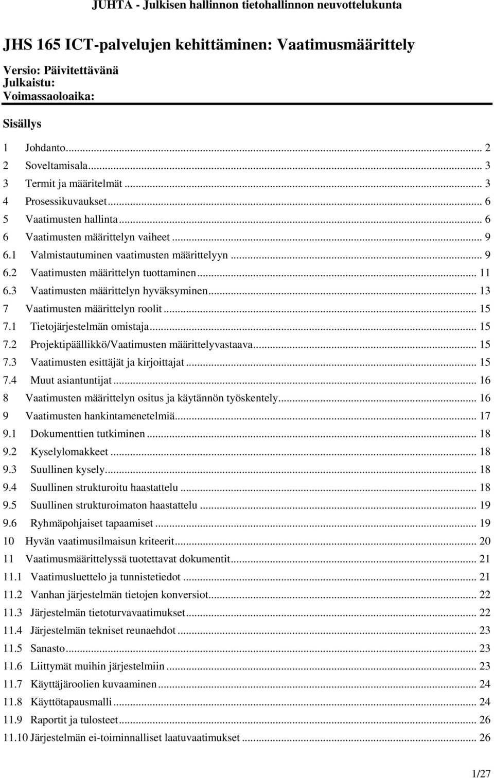 3 Vaatimusten määrittelyn hyväksyminen... 13 7 Vaatimusten määrittelyn roolit... 15 7.1 Tietojärjestelmän omistaja... 15 7.2 Projektipäällikkö/Vaatimusten määrittelyvastaava... 15 7.3 Vaatimusten esittäjät ja kirjoittajat.