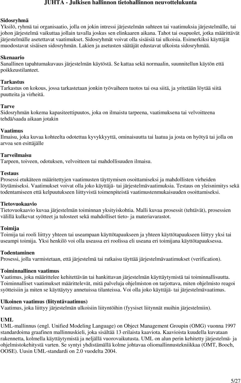 Lakien ja asetusten säätäjät edustavat ulkoista sidosryhmää. Skenaario Sanallinen tapahtumakuvaus järjestelmän käytöstä. Se kattaa sekä normaalin, suunnitellun käytön että poikkeustilanteet.