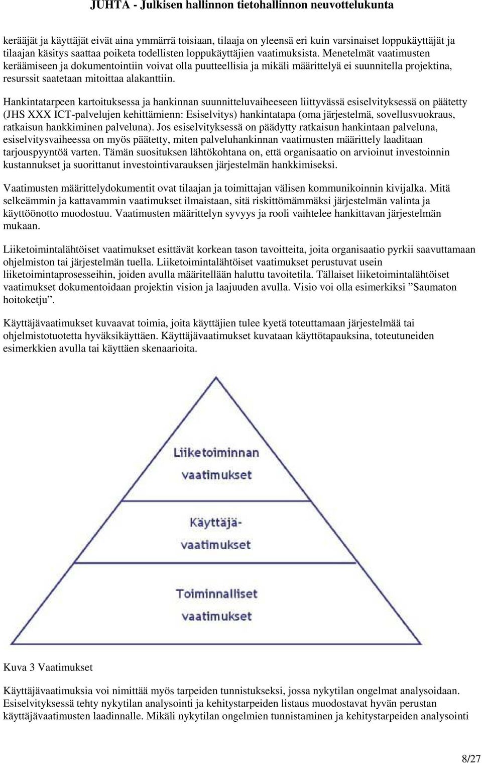 Hankintatarpeen kartoituksessa ja hankinnan suunnitteluvaiheeseen liittyvässä esiselvityksessä on päätetty (JHS XXX ICT-palvelujen kehittämienn: Esiselvitys) hankintatapa (oma järjestelmä,