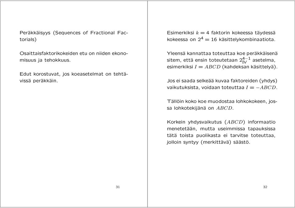 Yleensä kannattaa toteuttaa koe peräkkäisenä sitem, että ensin toteutetaan 2 4 1 asetelma, esimerkiksi I = ABCD (kahdeksan käsittelyä).