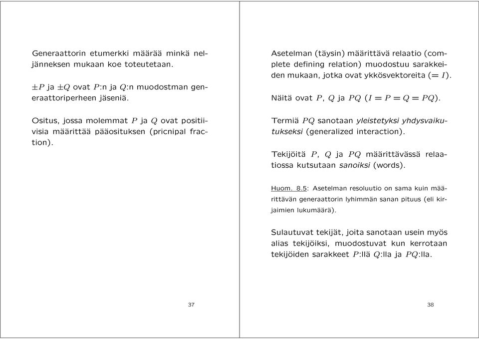 Ositus, jossa molemmat P ja Q ovat positiivisia määrittää pääosituksen (pricnipal fraction). Termiä PQ sanotaan yleistetyksi yhdysvaikutukseksi (generalized interaction).