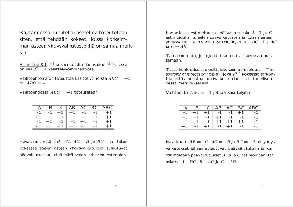 Vaihtoehdossa ABC = +1 toteutetaan Itse asiassa estimoitaessa päävaikutuksia A, B ja C, estimoiduksi tuleekin päävaikutusten ja toisen asteen yhdysvaikutusten yhdistetyt tekijät, eli A + BC, B + AC