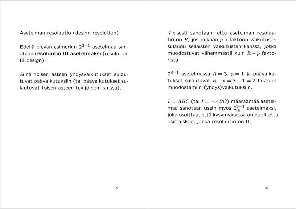 Yleisesti sanotaan, että asetelman resoluutio on R, josmikään p:n faktorin vaikutus ei sulaudu sellaisten vaikutusten kanssa, jotka muodostuvat vähemmästä kuin R p faktorista.