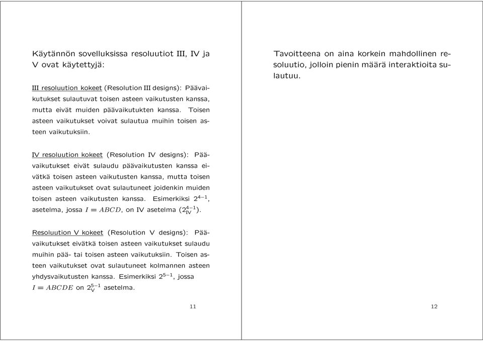 resoluution kokeet (Resolution designs): Päävaikutukset eivät sulaudu päävaikutusten kanssa eivätkä toisen asteen vaikutusten kanssa, mutta toisen asteen vaikutukset ovat sulautuneet joidenkin muiden