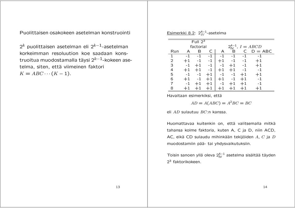 2: 2 4 1 -asetelma Full 2 3 factorial 2 4 1, I = ABCD Run A B C A B C D = ABC 1-1 -1-1 -1-1 -1-1 2 +1-1 -1 +1-1 -1 +1 3-1 +1-1 -1 +1-1 +1 4+1 +1-1 +1 +1-1 -1 5-1 -1 +1-1 -1 +1 +1 6 +1-1 +1 +1-1 +1-1