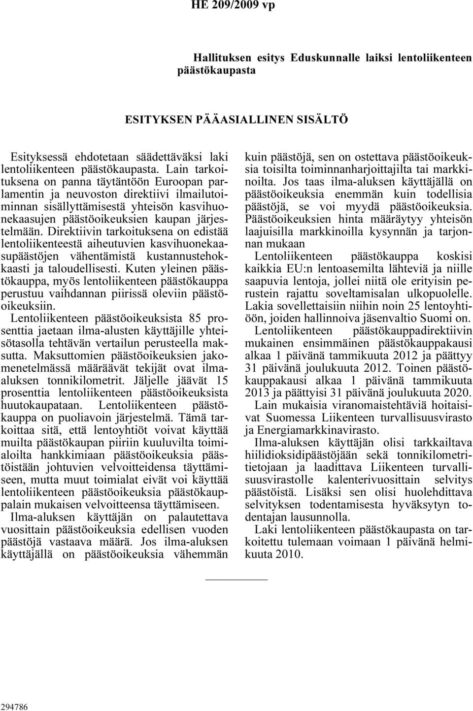 Direktiivin tarkoituksena on edistää lentoliikenteestä aiheutuvien kasvihuonekaasupäästöjen vähentämistä kustannustehokkaasti ja taloudellisesti.