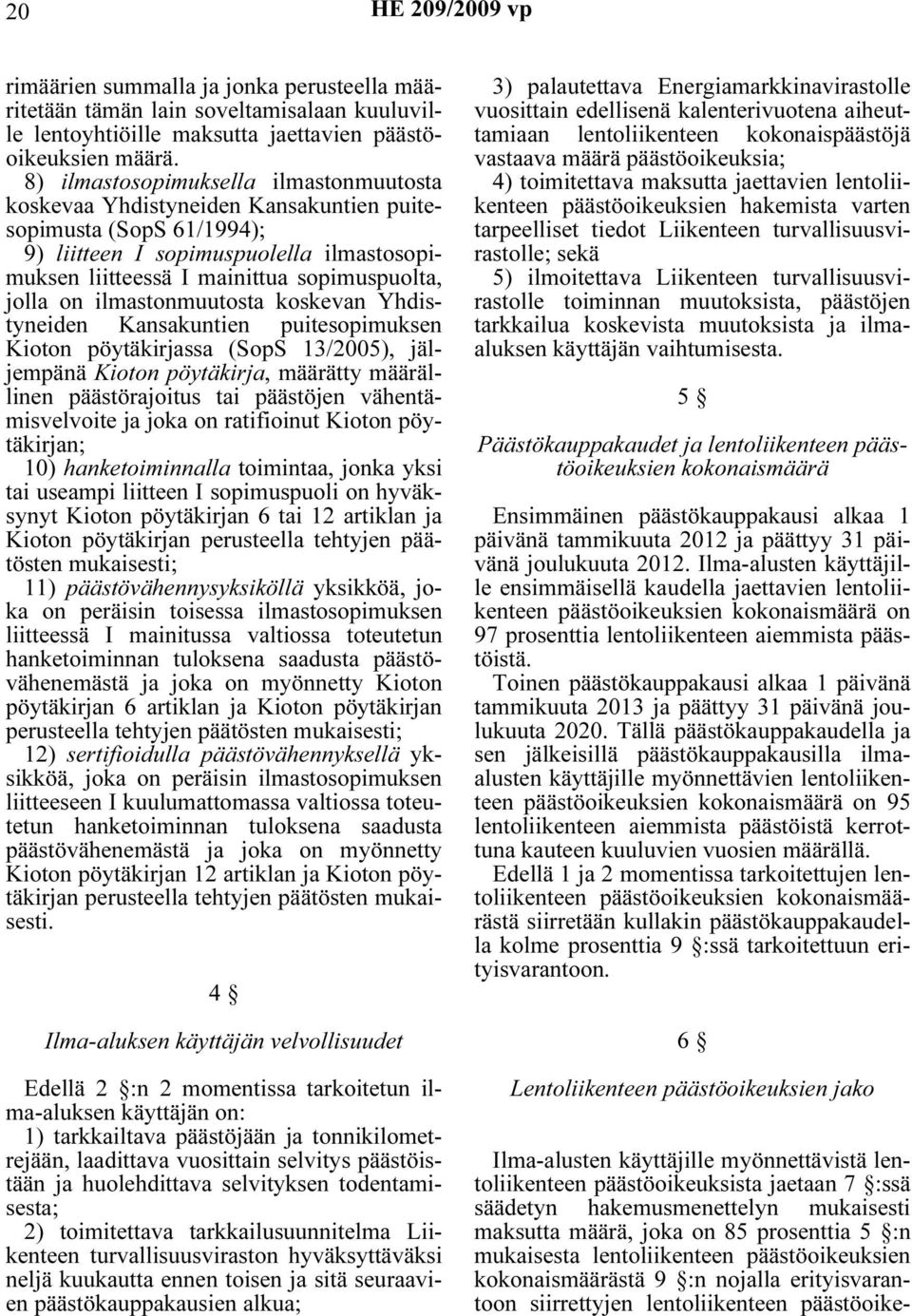 on ilmastonmuutosta koskevan Yhdistyneiden Kansakuntien puitesopimuksen Kioton pöytäkirjassa (SopS 13/2005), jäljempänä Kioton pöytäkirja, määrätty määrällinen päästörajoitus tai päästöjen