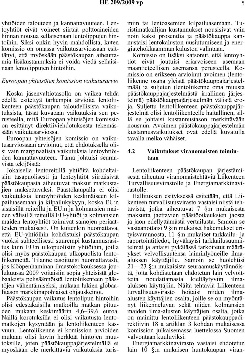 Euroopan yhteisöjen komission vaikutusarvio Koska jäsenvaltiotasolla on vaikea tehdä edellä esitettyä tarkempia arvioita lentoliikenteen päästökaupan taloudellisista vaikutuksista, tässä kuvataan