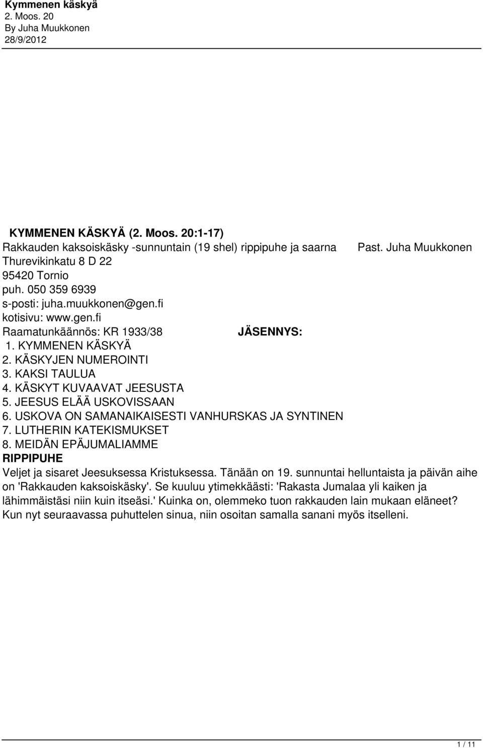 USKOVA ON SAMANAIKAISESTI VANHURSKAS JA SYNTINEN 7. LUTHERIN KATEKISMUKSET 8. MEIDÄN EPÄJUMALIAMME RIPPIPUHE Veljet ja sisaret Jeesuksessa Kristuksessa. Tänään on 19.