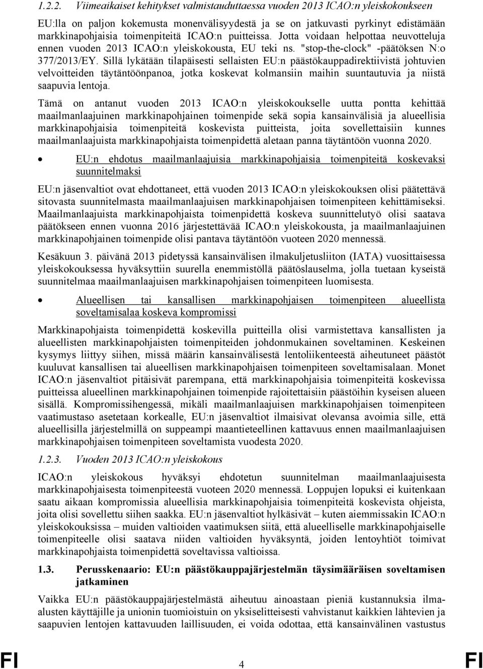 Sillä lykätään tilapäisesti sellaisten EU:n päästökauppadirektiivistä johtuvien velvoitteiden täytäntöönpanoa, jotka koskevat kolmansiin maihin suuntautuvia ja niistä saapuvia lentoja.