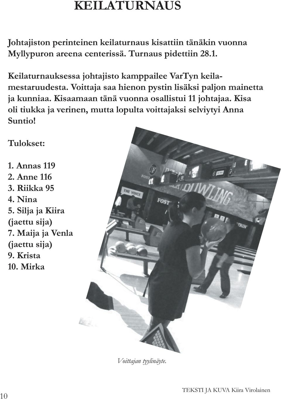 Kisaamaan tänä vuonna osallistui 11 johtajaa. Kisa oli tiukka ja verinen, mutta lopulta voittajaksi selviytyi Anna Suntio! Tulokset: 1.