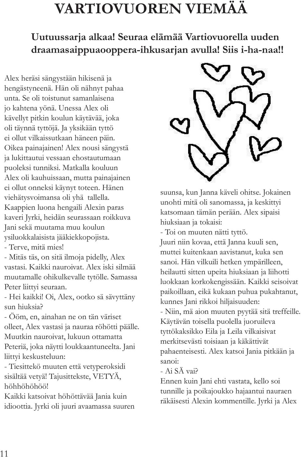 Ja yksikään tyttö ei ollut vilkaissutkaan häneen päin. Oikea painajainen! Alex nousi sängystä ja lukittautui vessaan ehostautumaan puoleksi tunniksi.