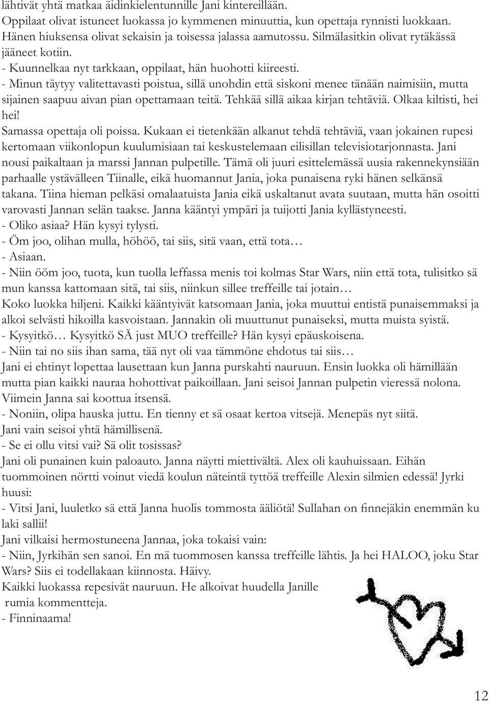 - Minun täytyy valitettavasti poistua, sillä unohdin että siskoni menee tänään naimisiin, mutta sijainen saapuu aivan pian opettamaan teitä. Tehkää sillä aikaa kirjan tehtäviä.