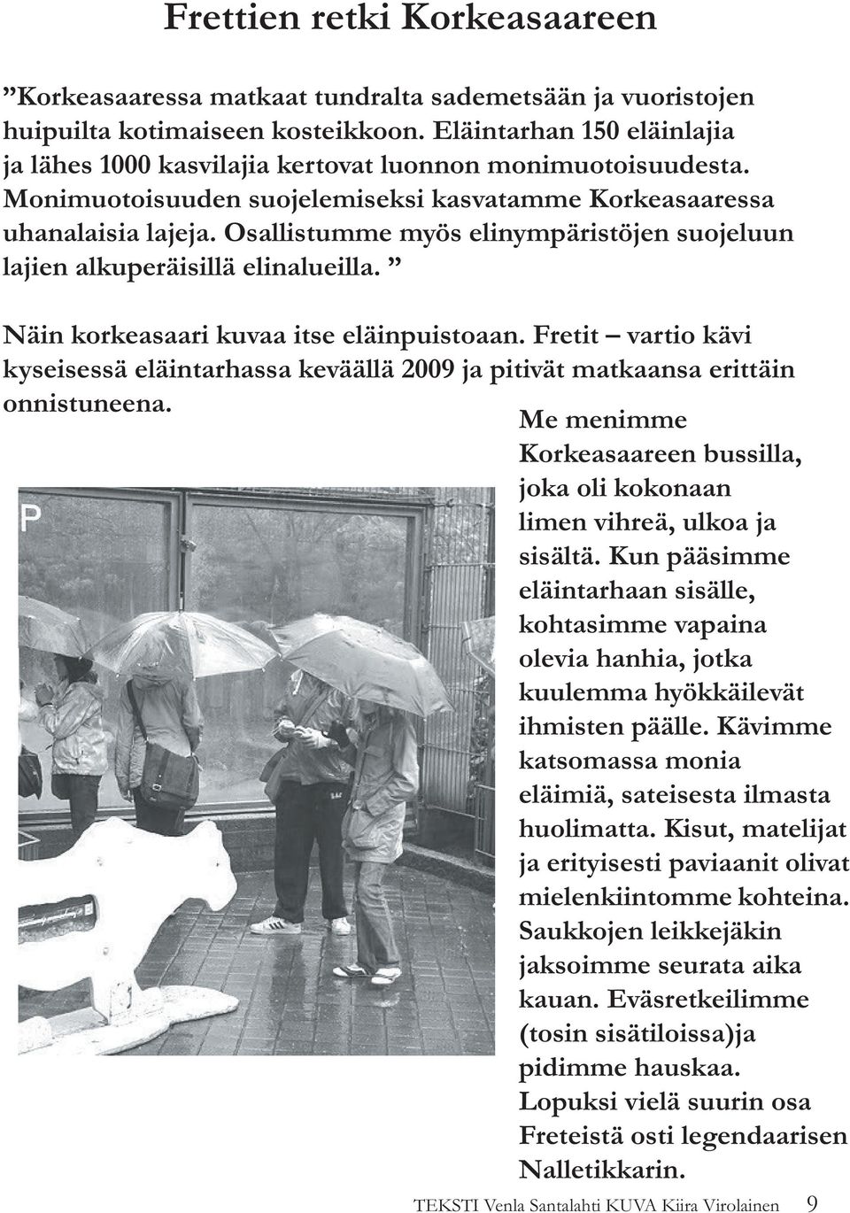 Osallistumme myös elinympäristöjen suojeluun lajien alkuperäisillä elinalueilla. Näin korkeasaari kuvaa itse eläinpuistoaan.
