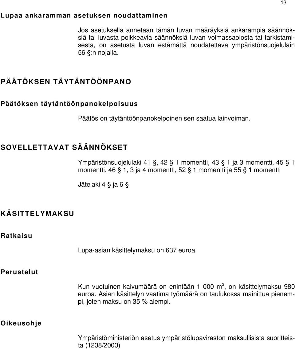 SOVELLETTAVAT SÄÄNNÖKSET Ympäristönsuojelulaki 41, 42 1 momentti, 43 1 ja 3 momentti, 45 1 momentti, 46 1, 3 ja 4 momentti, 52 1 momentti ja 55 1 momentti Jätelaki 4 ja 6 KÄSITTELYMAKSU Ratkaisu