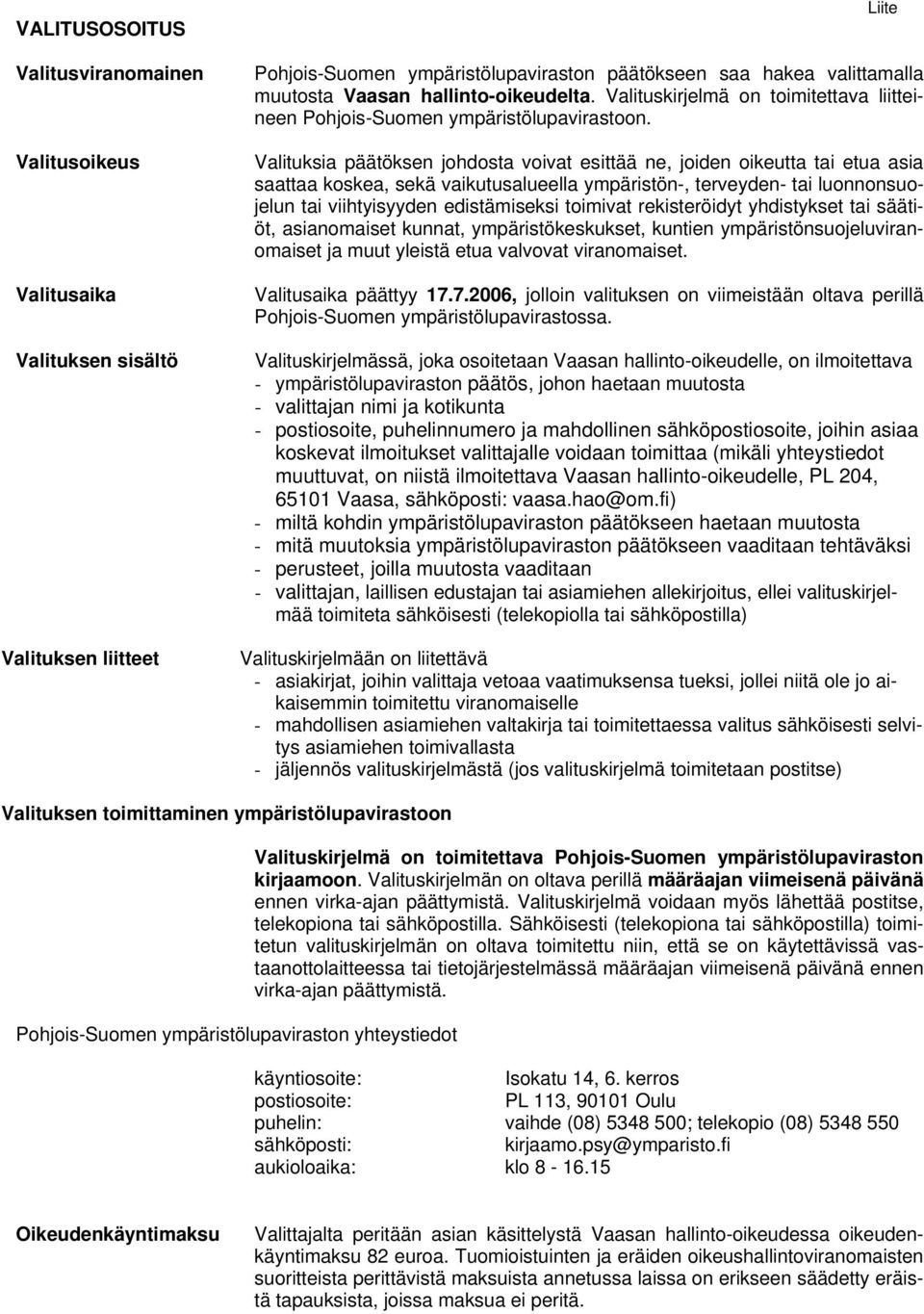 Valituksia päätöksen johdosta voivat esittää ne, joiden oikeutta tai etua asia saattaa koskea, sekä vaikutusalueella ympäristön-, terveyden- tai luonnonsuojelun tai viihtyisyyden edistämiseksi