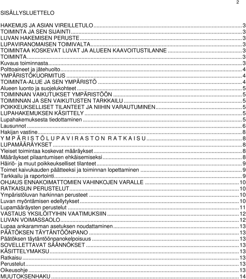 .. 5 TOIMINNAN VAIKUTUKSET YMPÄRISTÖÖN... 5 TOIMINNAN JA SEN VAIKUTUSTEN TARKKAILU... 5 POIKKEUKSELLISET TILANTEET JA NIIHIN VARAUTUMINEN... 5 LUPAHAKEMUKSEN KÄSITTELY.