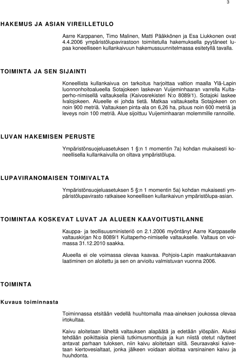 TOIMINTA JA SEN SIJAINTI Koneellista kullankaivua on tarkoitus harjoittaa valtion maalla Ylä-Lapin luonnonhoitoalueella Sotajokeen laskevan Vuijeminhaaran varrella Kultaperho-nimisellä valtauksella