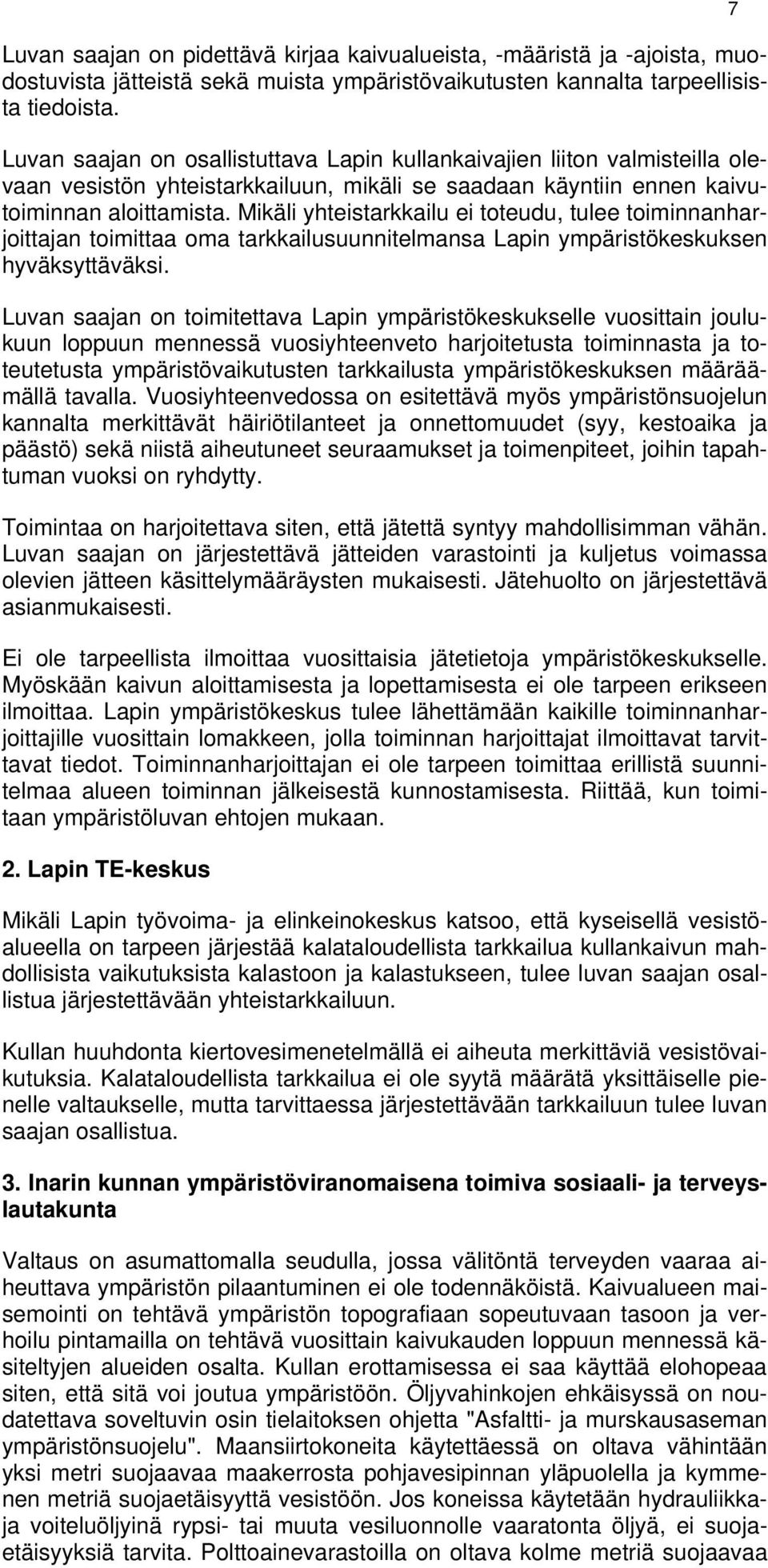 Mikäli yhteistarkkailu ei toteudu, tulee toiminnanharjoittajan toimittaa oma tarkkailusuunnitelmansa Lapin ympäristökeskuksen hyväksyttäväksi.