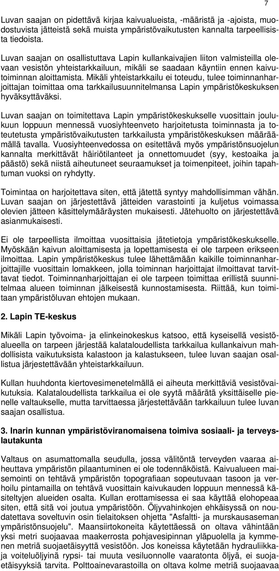 Mikäli yhteistarkkailu ei toteudu, tulee toiminnanharjoittajan toimittaa oma tarkkailusuunnitelmansa Lapin ympäristökeskuksen hyväksyttäväksi.