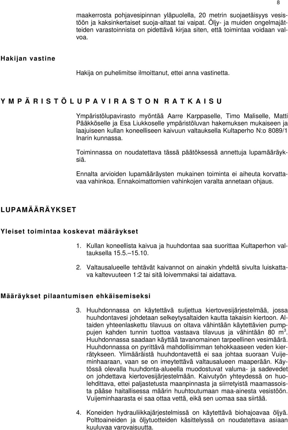 Y M P Ä R I S T Ö L U P A V I R A S T O N R A T K A I S U Ympäristölupavirasto myöntää Aarre Karppaselle, Timo Maliselle, Matti Pääkköselle ja Esa Liukkoselle ympäristöluvan hakemuksen mukaiseen ja