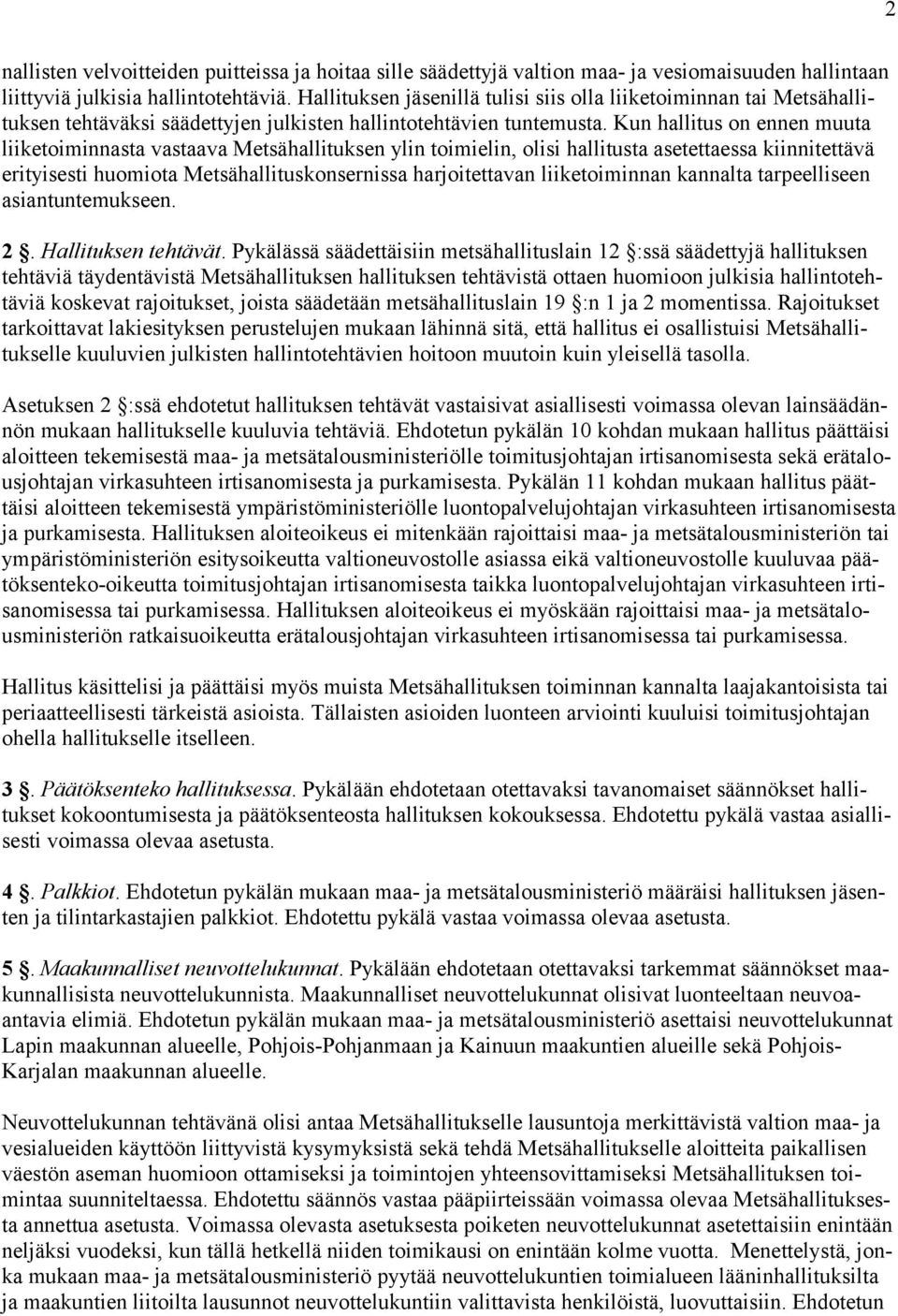 Kun hallitus on ennen muuta liiketoiminnasta vastaava Metsähallituksen ylin toimielin, olisi hallitusta asetettaessa kiinnitettävä erityisesti huomiota Metsähallituskonsernissa harjoitettavan
