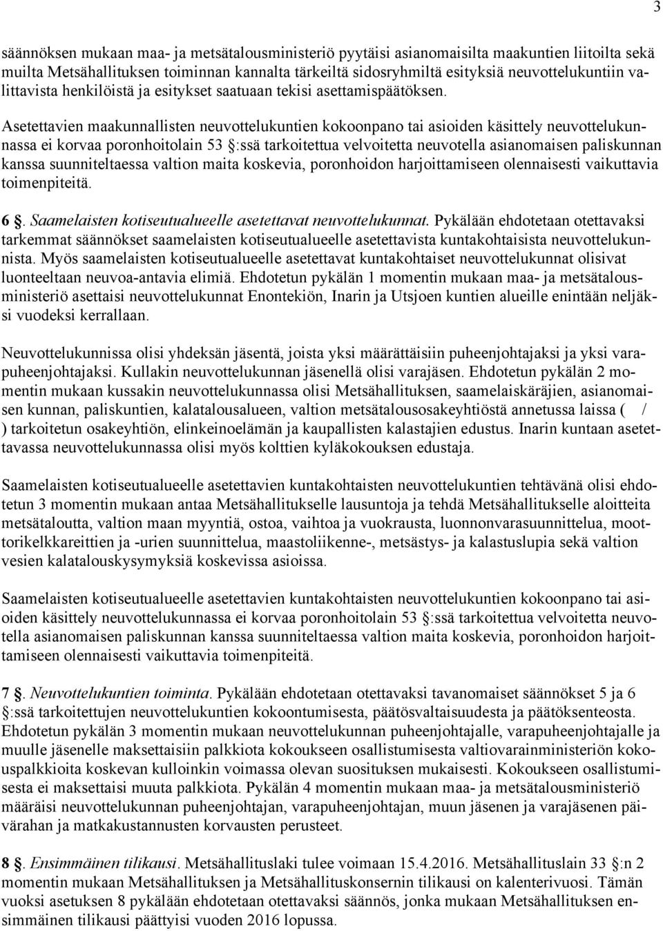 Asetettavien maakunnallisten neuvottelukuntien kokoonpano tai asioiden käsittely neuvottelukunnassa ei korvaa poronhoitolain 53 :ssä tarkoitettua velvoitetta neuvotella asianomaisen paliskunnan