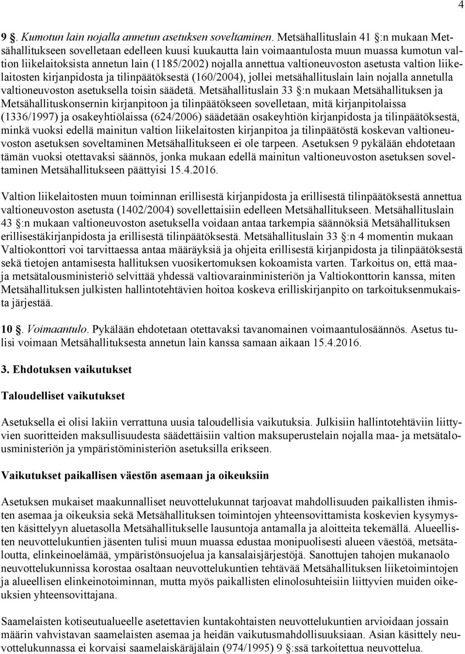 valtioneuvoston asetusta valtion liikelaitosten kirjanpidosta ja tilinpäätöksestä (160/2004), jollei metsähallituslain lain nojalla annetulla valtioneuvoston asetuksella toisin säädetä.