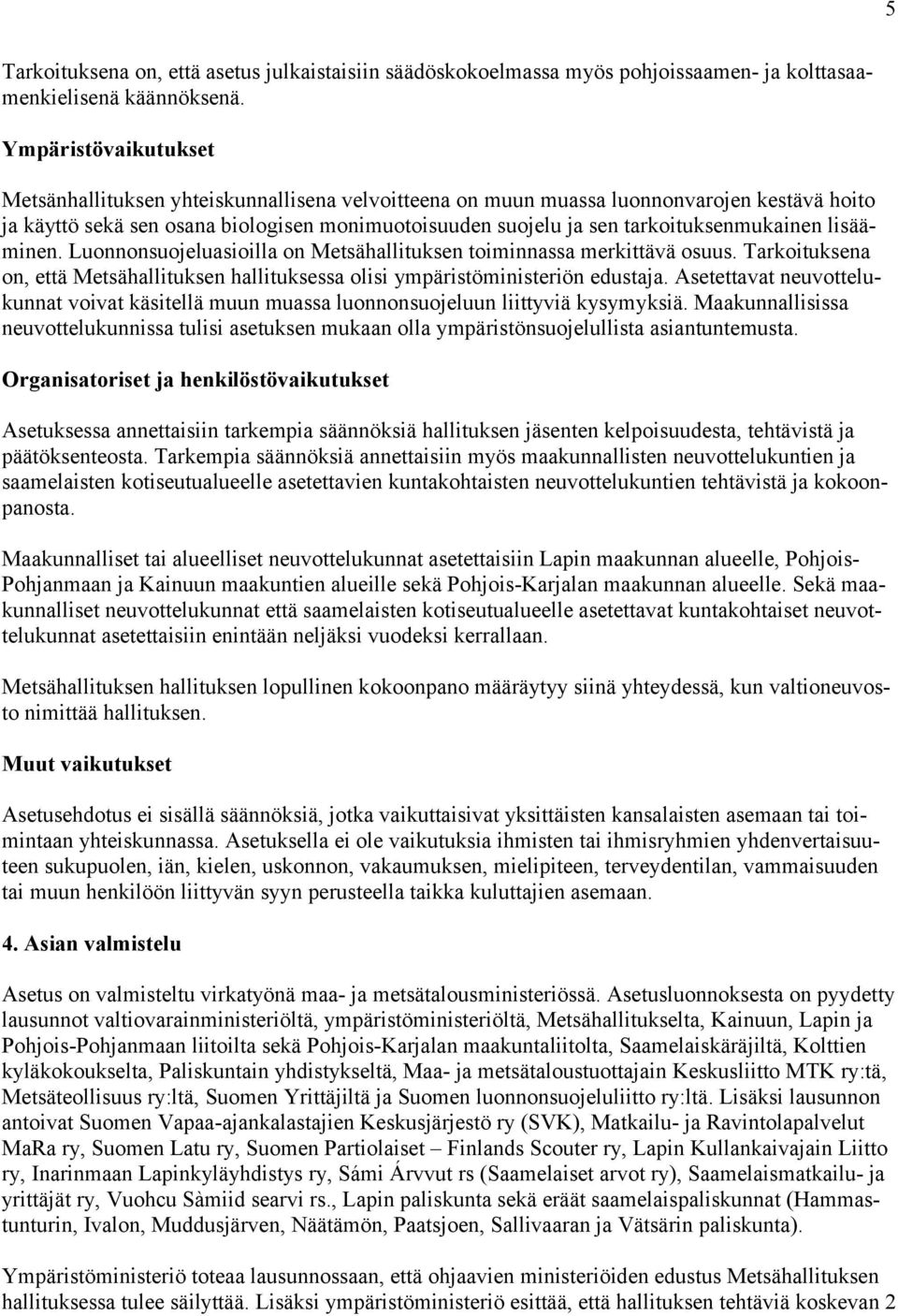 tarkoituksenmukainen lisääminen. Luonnonsuojeluasioilla on Metsähallituksen toiminnassa merkittävä osuus. Tarkoituksena on, että Metsähallituksen hallituksessa olisi ympäristöministeriön edustaja.