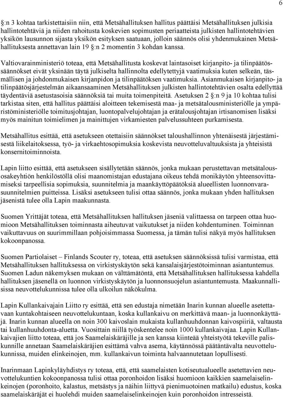 Valtiovarainministeriö toteaa, että Metsähallitusta koskevat laintasoiset kirjanpito- ja tilinpäätössäännökset eivät yksinään täytä julkiselta hallinnolta edellytettyjä vaatimuksia kuten selkeän,