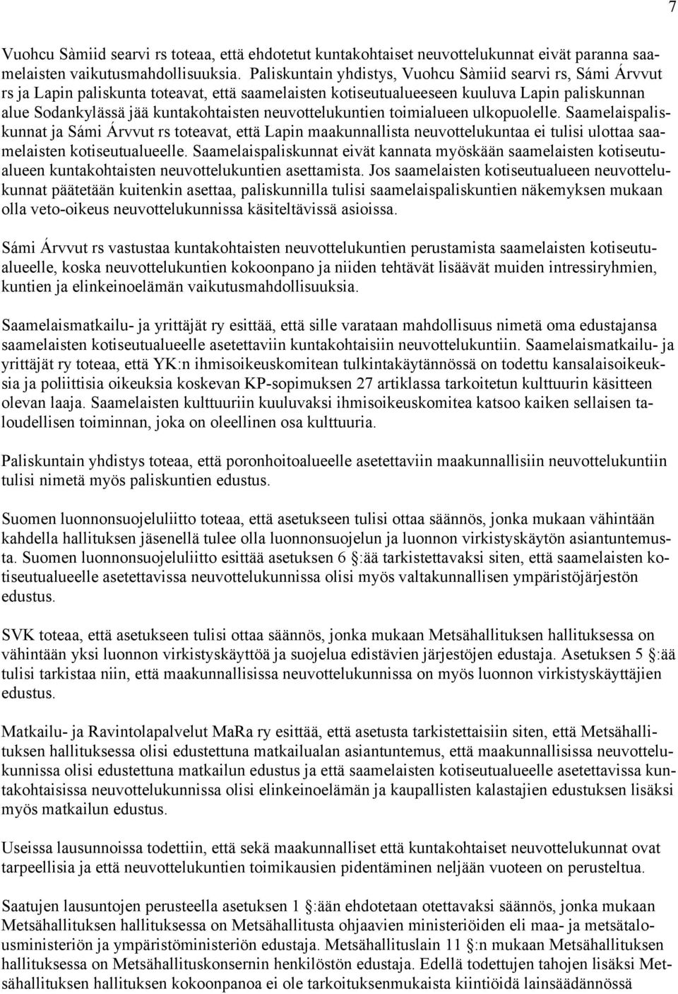 neuvottelukuntien toimialueen ulkopuolelle. Saamelaispaliskunnat ja Sámi Árvvut rs toteavat, että Lapin maakunnallista neuvottelukuntaa ei tulisi ulottaa saamelaisten kotiseutualueelle.